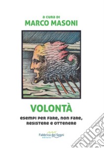 Volontà. Esempi per fare, non fare, resistere e ottenere libro di Masoni M. (cur.)