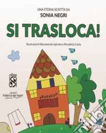 Si trasloca! Nuova ediz. libro di Negri Sonia