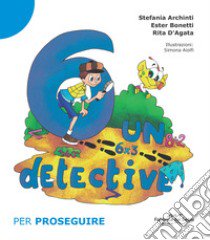 6 un detective. Per proseguire. Nuova ediz.. Vol. 2 libro di Archinti Stefania; Bonetti Ester; D'Agata Rita; Team Ragiocando (cur.)