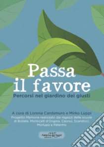 Passa il favore. Percorsi nel giardino dei giusti. Nuova ediz. libro di Cardamuro L. (cur.); Luppi M. (cur.)