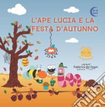 L'Ape Lucia e la festa d'autunno. L'Ape Lucia e il suo micromondo. Ediz. illustrata libro di Damian Elisa