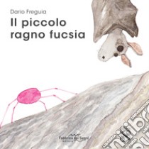 Il piccolo ragno fucsia. Ediz. a colori libro di Freguia Dario