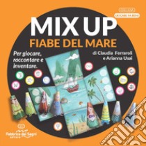 Mix Up. Le fiabe del mare. Per giocare, raccontare e inventare libro di Ferraroli Claudia