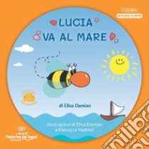 Lucia va al mare. 3-7 anni. L'ape Lucia e il suo micromondo. Nuova ediz. libro di Damian Elisa