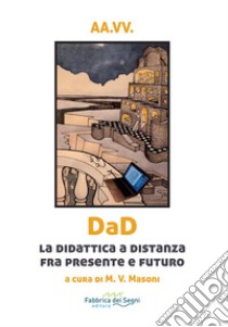 DaD. La didattica a distanza fra presente e futuro libro di Masoni M. V. (cur.)