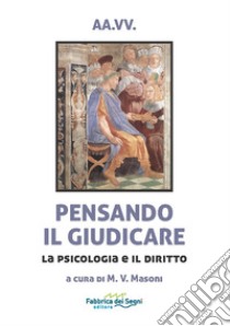 Pensando il giudicare. La psicologia e il diritto libro di Masoni M. V. (cur.)