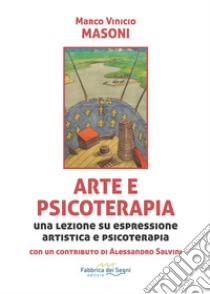 Arte e psicoterapia. Una lezione su espressione artistica e psicoterapia libro di Masoni Marco Vinicio