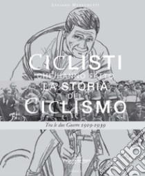 Ciclisti che hanno fatto la storia del ciclismo. Vol. 2: Tra le due Guerre 1919-1939 libro di Mereghetti Luciano