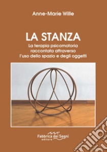 La stanza. La terapia psicomotoria raccontata attraverso l'uso dello spazio e degli oggetti. Nuova ediz. libro di Wille Anne-Marie