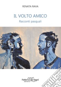 Il volto amico. Racconti pasquali libro di Rava Renata