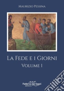 La fede e i giorni. Vol. 1 libro di Pessina Maurizio