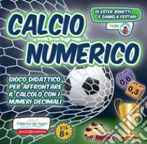 Calcio numerico. Gioco didattico per affrontare il calcolo con i numeri decimali libro di Bonetti Ester; Festari Daniela