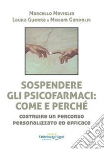 Sospendere gli psicofarmaci: come e perché? Costruire un percorso personalizzato ed efficace libro di Maviglia Marcello; Guerra Laura; Gandolfi Miriam