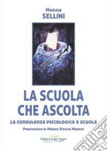 La scuola che ascolta. La consulenza psicologica a scuola. Nuova ediz. libro di Sellini Marzia