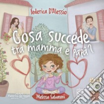 Cosa succede tra mamma e papà? libro di D'Alessio Federica