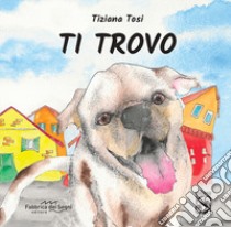 Ti trovo libro di Tosi Tiziana