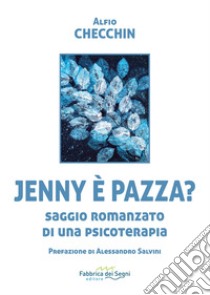 Jenny è pazza? Saggio romanzato di una psicoterapia libro di Checchin Alfio