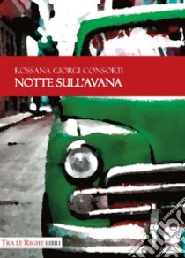 Notte sull'Avana libro di Giorgi Consorti Rossana