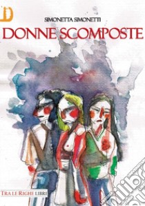 Donne scomposte libro di Simonetti Simonetta