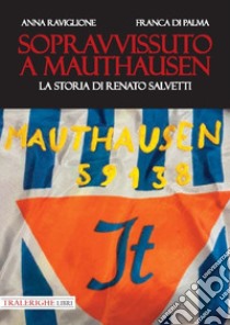 Sopravvissuto a Mauthausen. La storia di Renato Salvetti libro di Raviglione Anna; Di Palma Franca