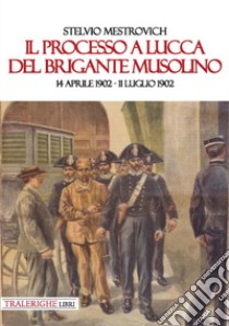 Il processo a Lucca del brigante Musolino (14 aprile 1902-11 luglio 1902) libro di Mestrovich Stelvio