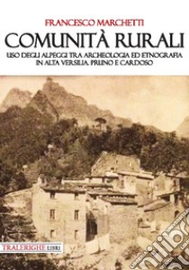 Comunità rurali. Uso degli alpeggi tra archeologia ed etnografia in alta Versilia. Pruno e Cardoso libro di Marchetti Francesco