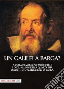 Un Galilei a Barga? libro di Baroncelli M. P. (cur.)