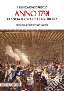 Anno 1791. Francia: il crollo di un trono libro di Rutolo Elio Edmondo