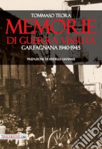 Memorie di guerra vissuta. Garfagnana 1940-1945 libro di Teora Tommaso