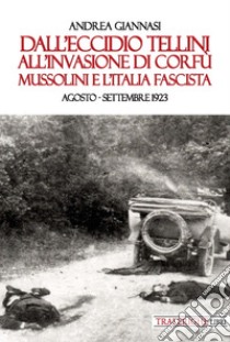 Dall'eccidio Tellini all'invasione di Corfù. Mussolini e l'Italia fascista. Agosto-settembre 1923 libro di Giannasi Andrea