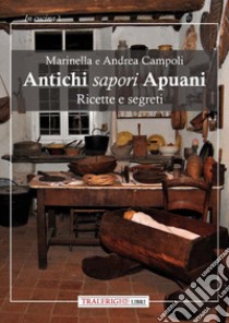 Antichi sapori apuani. Ricette e segreti libro di Campoli Marinella; Campoli Andrea