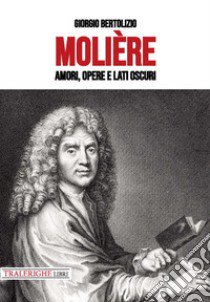 Molière. Amori, opere e lati oscuri libro di Bertolizio Giorgio