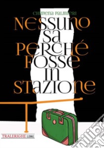 Nessuno sa perchè fosse in stazione libro di Palmieri Chimena