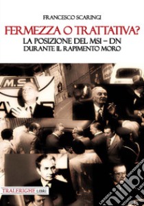 Fermezza o trattativa? La posizione del MSI-DN durante il rapimento Moro libro di Scaringi Francesco