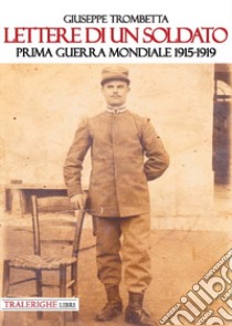 Lettere di un soldato. Prima guerra mondiale 1915-1919 libro di Trombetta Giuseppe; Trombetta D. (cur.)