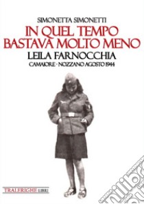 In quel tempo bastava molto meno: Leila Farnocchia. Camaiore-Nozzano agosto 1944 libro di Simonetti Simonetta