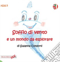 Soffio di vento e un mondo da esplorare. Ediz. italiana e inglese libro di Consorti Susanna