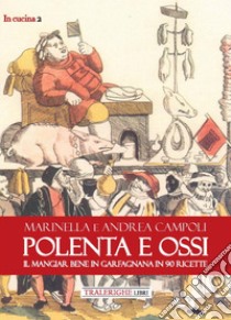 Polenta e ossi. Il mangiar bene in Garfagnana in 90 ricette libro di Campoli Andrea; Campoli Marinella