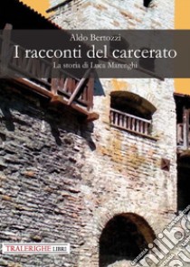 I racconti del carcerato. La storia di Luca Marenghi libro di Bertozzi Aldo