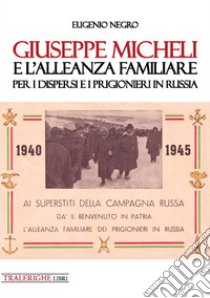 Giuseppe Micheli e l'Alleanza Familiare per i dispersi e i prigionieri in Russia libro di Negro Eugenio