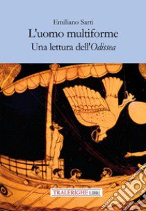 L'uomo multiforme. Una lettura dell'Odissea libro di Sarti Emiliano