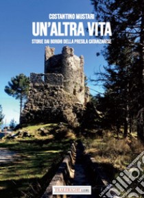 Un'altra vita. Storie dai borghi della Presila catanzarese libro di Mustari Costantino