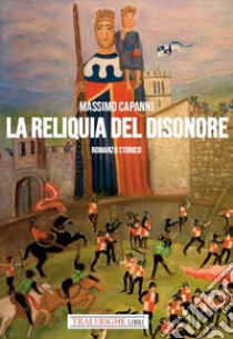 La Reliquia del disonore libro di Capanni Massimo