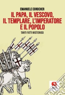 Il papa, il vescovo, il templare, l'imperatore e il popolo libro di Corocher Emanuele