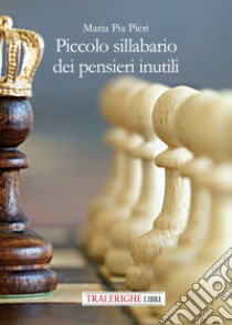 Piccolo sillabario dei pensieri inutili libro di Pieri Maria Pia