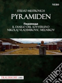 Pyramiden. Il diario del sovversivo Nikolaj Vladimirovic Melnikov libro di Mestrovich Stelvio