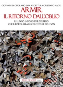 Armir il ritorno dall'oblio. Il lungo lavoro di recupero che riporta alla luce le stelle del Don libro di Di Girolamo Giovanni; Accettura Enia; Maggi Cristiano