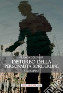 Disturbo della personalità borderline. Casi clinici libro di Colonna Franca