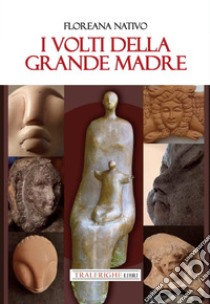 I volti della grande madre libro di Nativo Floreana