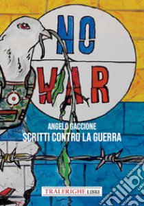 Scritti contro la guerra libro di Gaccione Angelo